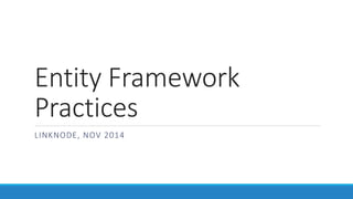 Entity Framework
Practices
LINKNODE, NOV 2014
 