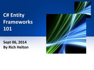 C# Entity 
Frameworks 
101 
Sept 06, 2014 
By Rich Helton 
 