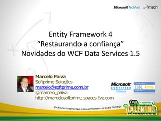 Entity Framework 4“Restaurando a confiança”Novidades do WCF Data Services 1.5 Marcelo Paiva Softprime Soluçõesmarcelo@softprime.com.br @marcelo_paiva http://marcelosoftprime.spaces.live.com 