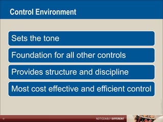 Control Environment


     Sets the tone

     Foundation for all other controls

     Provides structure and discipline

     Most cost effective and efficient control




                                                 ©2011 LarsonAllen LLP
12
 
