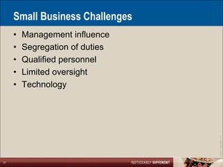 Small Business Challenges
     •   Management influence
     •   Segregation of duties
     •   Qualified personnel
     •   Limited oversight
     •   Technology




                                 ©2011 LarsonAllen LLP
21
 