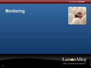 38
                          Monitoring




 ©2011 LarsonAllen LLP
  ©2011 LarsonAllen LLP
 