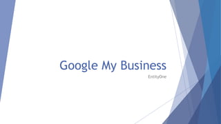 Google My Business
EntityOne
 