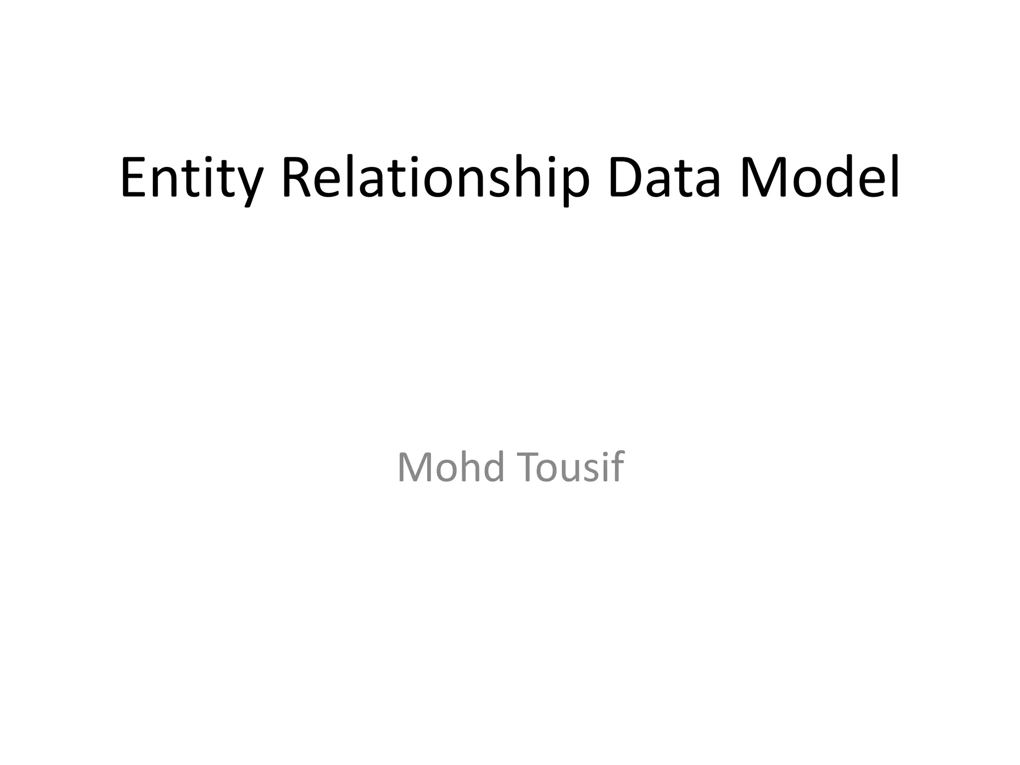Entity Relationship Data Model
Mohd Tousif