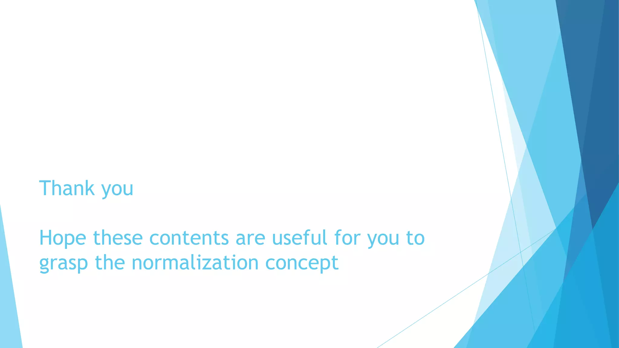 Thank you 
Hope these contents are useful for you to 
grasp the normalization concept 
