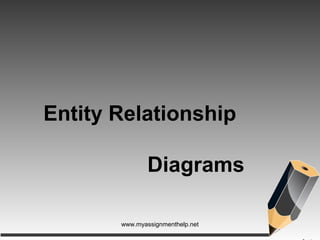 Entity Relationship
Diagrams
www.myassignmenthelp.net
 