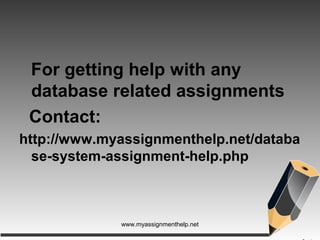For getting help with any
database related assignments
Contact:
http://www.myassignmenthelp.net/databa
se-system-assignment-help.php
www.myassignmenthelp.net
 