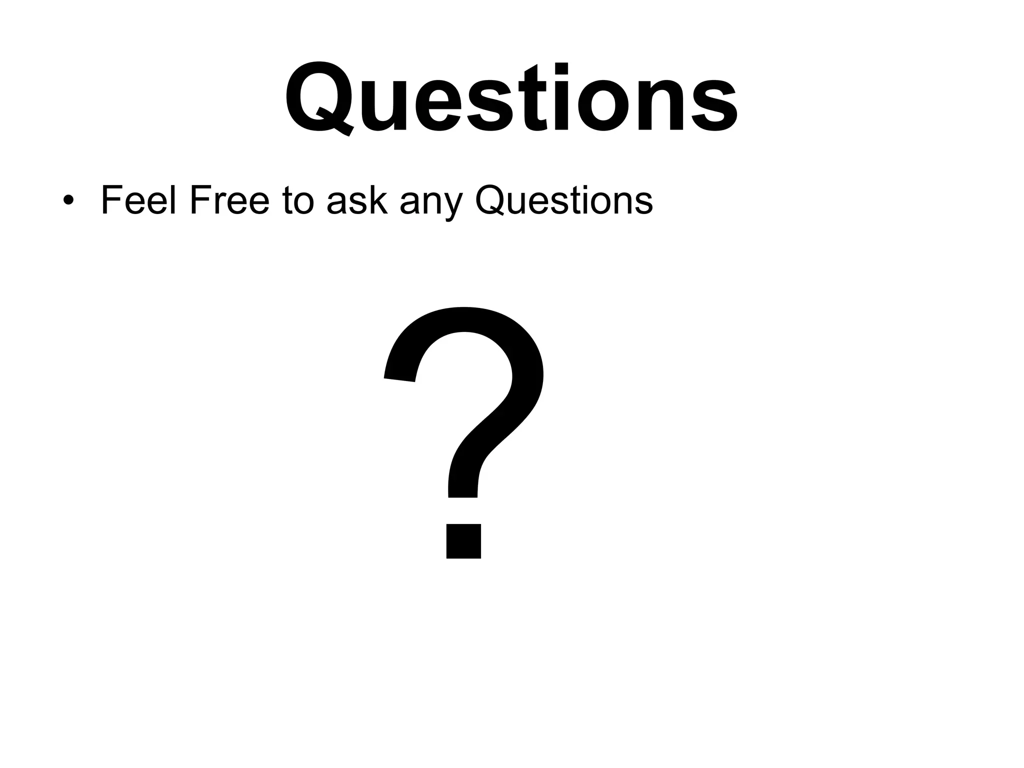 Questions
• Feel Free to ask any Questions
 