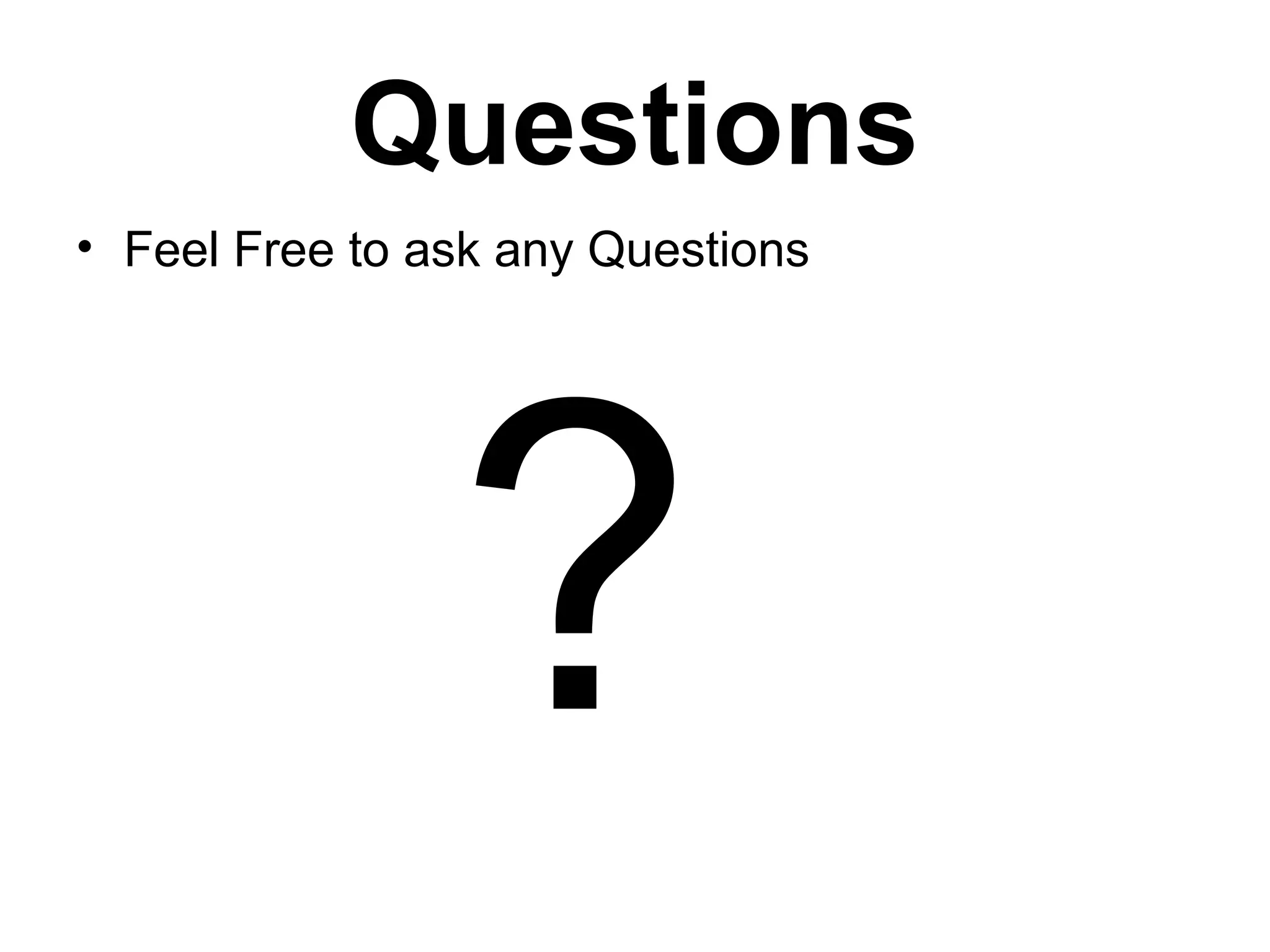 Questions
• Feel Free to ask any Questions
?
 