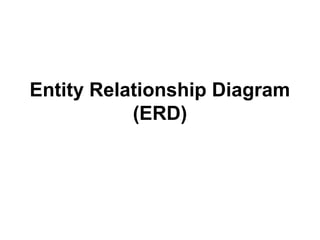 Entity Relationship Diagram
(ERD)
 