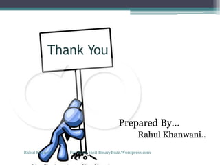 Thank You
Prepared By…
Rahul Khanwani..
Rahul Khanvani For More Visit BinaryBuzz.Wordpress.com
 