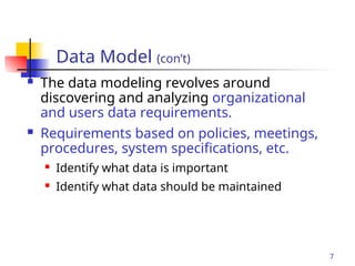 Part # 2
7
 The data modeling revolves around
discovering and analyzing organizational
and users data requirements.
 Requirements based on policies, meetings,
procedures, system specifications, etc.
 Identify what data is important
 Identify what data should be maintained
Data Model (con’t)
 