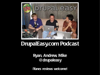 DrupalEasy.com Podcast Ryan, Andrew, Mike @drupaleasy iTunes reviews welcome! 