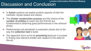 London Information Retrieval Meetup
Discussion and Conclusion
! In fusion systems we exploit positive aspects of both the
...