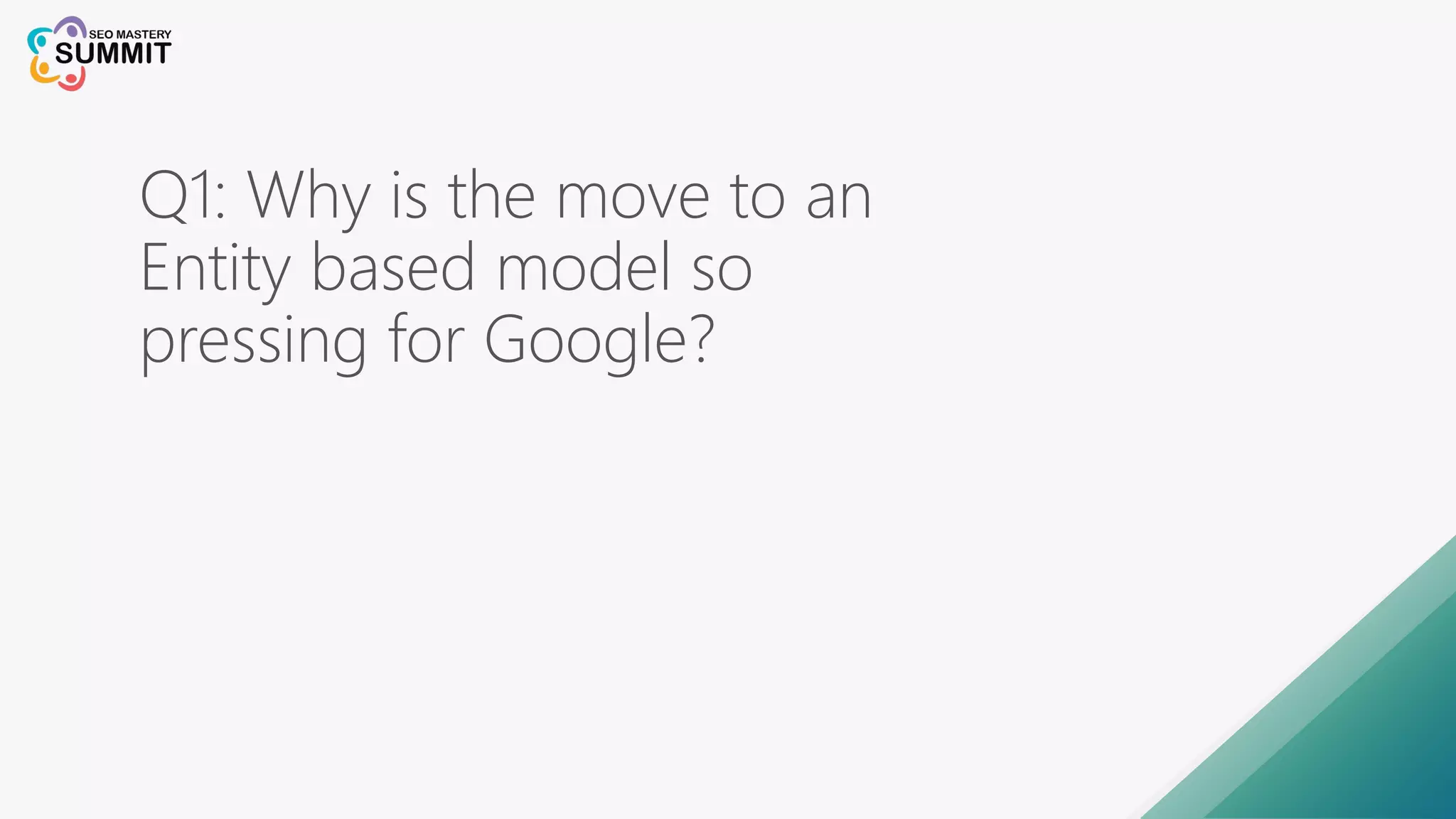 Q1: Why is the move to an
Entity based model so
pressing for Google?
 