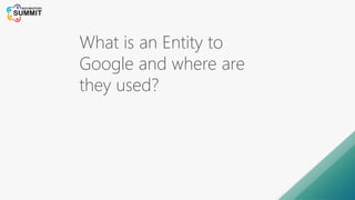 What is an Entity to
Google and where are
they used?
 