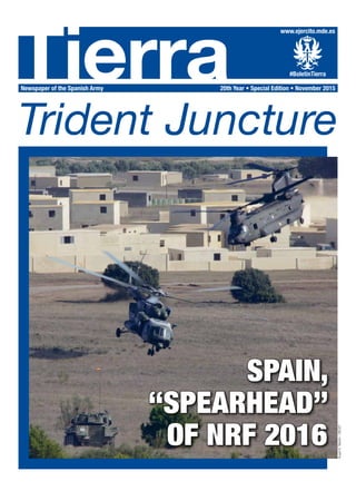 TierraNewspaper of the Spanish Army 	 20th Year • Special Edition • November 2015
#BoletínTierra
www.ejercito.mde.es
Trident Juncture
SPAIN,
“SPEARHEAD”
OF NRF 2016
ÁngelG.Tejedor/DECET
 