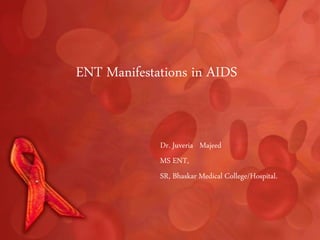 ENT Manifestations in AIDS
Dr. Juveria Majeed
MS ENT,
SR, Bhaskar Medical College/Hospital.
 