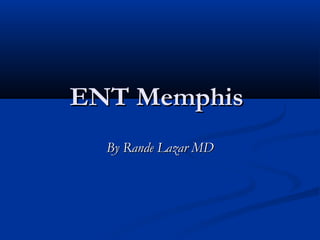 ENT Memphis
  By Rande Lazar MD
 