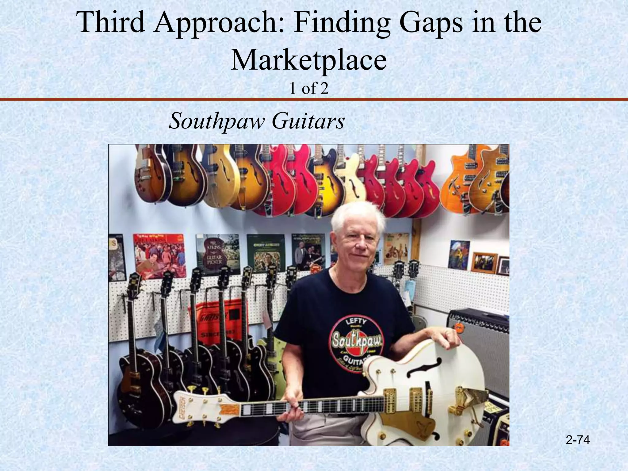 Third Approach: Finding Gaps in the
Marketplace
1 of 2
2-74
Southpaw Guitars
 