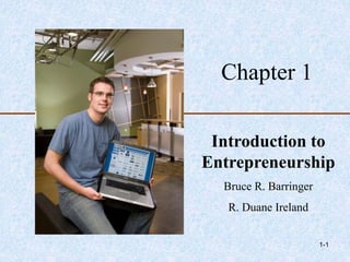 Chapter 1
Introduction to
Entrepreneurship
Bruce R. Barringer
R. Duane Ireland
1-1
 
