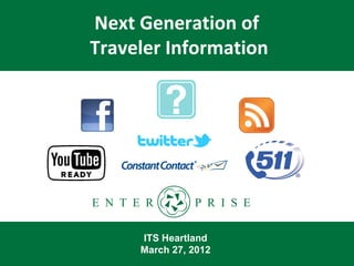Next Generation of
Traveler Information




E N T E R        P R I S E

       ITS Heartland
       March 27, 2012
 