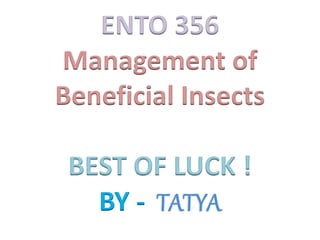 ENTO 356
Management of
Beneficial Insects
BEST OF LUCK !
BY - TATYA
 