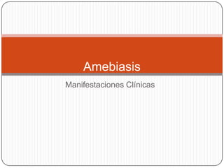 Amebiasis
Manifestaciones Clínicas
 
