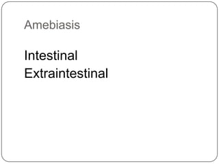 Amebiasis

Intestinal
Extraintestinal
 
