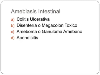 Amebiasis Intestinal
a) Colitis Ulcerativa
b) Disentería o Megacolon Toxico
c) Ameboma o Ganuloma Amebano
d) Apendicitis
 