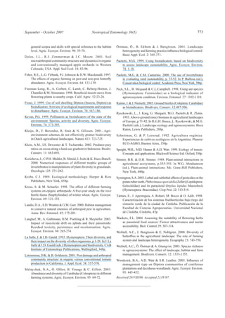 September - October 2007 773
general scopes and skills with special reference to the habitat
level. Agric. Ecosyst. Environ. 98: 35-78.
Doles, J.L., R.J. Zimmerman & J.C. Moore. 2001. Soil
microarthropod community structure and dynamics in organic
and conventionally managed apple orchards in Western
Colorado, USA. Appl. Soil Ecol. 18: 83-96.
Feber, R.E., L.G. Firbank, P.J. Johnson & D.W. Macdonald. 1997.
abundance. Agric. Ecosyst. Environ. 64: 133-139.
Freeman Long, R., A. Corbett, C. Lamb, C. Reberg-Horton, J.
Frouz, J. 1999. Use of soil dwelling Diptera (Insecta, Diptera) as
bioindicators:Areview of ecological requirements and response
to disturbance. Agric. Ecosyst. Environ. 74: 167-186.
Kevan, P.G. 1999. Pollinators as bioindicators of the state of the
environment: Species, activity and diversity. Agric. Ecosyst.
Environ. 74: 373-393.
Kleijn, D., F. Berendse, R. Smit & N. Gilissen. 2001. Agri-
environment schemes do not effectively protect biodiversity
in Dutch agricultural landscapes. Nature 413: 723-725.
Klein, A.M., I.S. Dewenter & T. Tscharntke. 2002. Predator-prey
ratios on cocoa along a land-use gradient in Indonesia. Biodiv.
Conserv. 11: 683-693.
Koricheva, J., C.P.H. Mulder, B. Shmid, J. Joshi & K. Huss-Danell.
2000. Numerical responses of different trophic groups of
invertebrates to manipulations of plant diversity in grasslands.
Oecologia 125: 271-282.
Krebs, C.J. 1989. Ecological methodology. Harper & Row
Publishers, New York, 654p.
Kross, S. & M. Schaefer. 1998. The effect of different farming
beetle fauna (Staphylinidae) of winter wheat. Agric. Ecosyst.
Environ. 69: 121-133.
Landis, D.A., S.D.Wratten & G.M. Gurr. 2000. Habitat management
to conserve natural enemies of arthropod pest in agriculture.
Annu. Rev. Entomol. 45: 175-201.
Langhof, M., A. Gathmann, H.M. Poehling & R. Meyhöfer. 2003.
Impact of insecticide drift on aphids and their parasitoids:
Residual toxicity, persistence and recolonisation. Agric.
Ecosyst. Environ. 94: 265-274.
La Salle, J. & I.D. Gauld. 1993. Hymenoptera: Their diversity, and
their impact on the diversity of other organisms, p.1-26. In J. La
Salle & I.D. Gauld (eds.) Hymenoptera and biodiversity. CAB
Institute of Entomology Publications, Wallingford, 348p.
Letourneau, D.K. & B. Goldstein. 2001. Pest damage and arthropod
community structure in organic versus conventional tomato
production in California. J. Appl. Ecol. 38: 557-570.
Melnychuk, N.A., O. Olfert, B. Youngs & C. Gillott. 2003.
Abundance and diversity of Carabidae (Coleoptera) in different
farming systems. Agric. Ecosyst. Environ. 95: 69-72.
Östman, Ö., B. Ekbom & J. Bengtsson. 2001. Landscape
Basic Appl. Ecol. 2: 365-371.
Paoletti, M.G. 1999. Using bioindicators based on biodiversity
to assess landscape sustainability. Agric. Ecosyst. Environ.
74: 1-18.
Paoletti, M.G. & C.M. Cantarino. 2000. The use of invertebrates
in evaluating rural sustainability, p. 33-52. In P. Barbosa (ed.),
Conservation biological control.Academic Press, NewYork, 396p.
Peck, S.L., B. Mcquaid & C.L.Campbell. 1998. Using ant species
(Hymenoptera: Formicidae) as a biological indicator of
agroecosystem condition. Environ. Entomol. 27: 1102-1110.
Rainio, J. & J. Niemelä. 2003. Ground beetles (Coleptera: Carabidae)
as bioindicators. Biodivers. Conserv. 12:487-506.
Ryszkowski, L., J. Karg, G. Margarit, M.G. Paoletti & R. Zlotin.
1993.Above-ground insect biomass in agricultural landscapes
of Europe, p.71-82. In R.G.H. Bunce, L. Ryszkowski, & M.G.
Paoletti (eds.), Landscape ecology and agroecosystems. Boca
Raton, Lewis Publishers, 288p.
Schnitman, G. & P. Lernoud. 1992. Agricultura orgánica:
Experiencias de cultivos ecológicos en la Argentina. Planeta/
ECO-AGRO, Buenos Aires, 350p.
Speight, M.R., M.D. Hunter & A.D. Watt. 1999. Ecology of insects:
Concepts and applications. Blackwell Science Ltd. Oxford, 350p.
Stinner, B.R. & D.H. Stinner. 1989. Plant-animal interactions in
agricultural ecosystems, p.355-393. In W.G. Abrahamson
(ed.), Plant-animal interactions. Mc. Graw-Hill Publishers,
New York, 480p.
Symington,S.A.2003.Lethalandsublethaleffectsofpesticidesonthe
potatotubermoth, (Zeller)(Lepidoptera:
Gelechiidae) and its parasitoid Orgilus lepidus Muesebeck
(Hymenoptera: Braconidae). Crop Prot. 22: 513-519.
Tártara, E., J. Apezteguía, A. Roberi, M. Bocco & O. Adib. 1998.
Caracterización de los sistemas frutihortícolas bajo riego del
cinturón verde de la ciudad de Córdoba. Publicación de la
Facultad de Ciencias Agropecuarias. Universidad Nacional
de Córdoba, Córdoba, 45p.
as parasitoid food sources: Flower attractiveness and nectar
accessibility. Biol. Control 29: 307-314.
Weibull, A.C., J. Bengtsson & E. Nohlgren. 2000. Diversity of
system and landscape heterogeneity. Ecography 23: 743-750.
Weibull, A.C., Ö. Östman & A. Granqvist. 2003. Species richness
in agroecosystems: The effect of landscape, habitat and farm
management. Biodivers. Conserv. 12: 1335-1355.
management type on Diptera communities of coniferous
plantations and deciduous woodlands.Agric. Ecosyst. Environ.
95: 443-452.
 