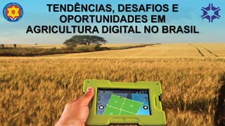 TENDÊNCIAS, DESAFIOS E
OPORTUNIDADES EM
AGRICULTURA DIGITAL NO BRASIL
 