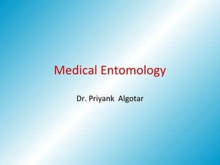 Medical Entomology
Dr. Priyank Algotar
 