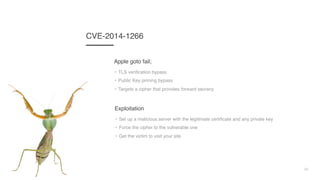 23
CVE-2014-1266
• TLS verification bypass
• Public Key pinning bypass
• Targets a cipher that provides forward secrecy
Apple goto fail;
• Set up a malicious server with the legitimate certificate and any private key
• Force the cipher to the vulnerable one
• Get the victim to visit your site
Exploitation
 