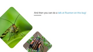 And then you can do a talk at Ruxmon on this bug!
 