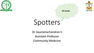 Spotters
Dr Jayaramachandran S
Assistant Professor
Community Medicine
10 marks
 