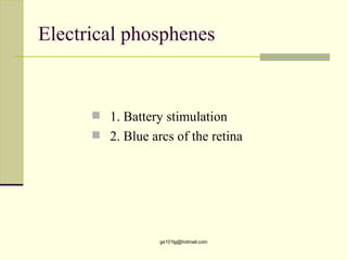 Electrical phosphenes


       1. Battery stimulation
       2. Blue arcs of the retina




                  gs101lg@hotmail.com
 