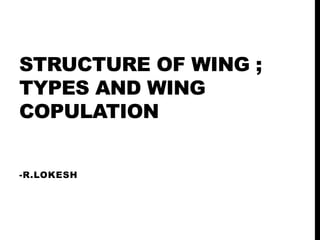 STRUCTURE OF WING ;
TYPES AND WING
COPULATION
-R.LOKESH
 