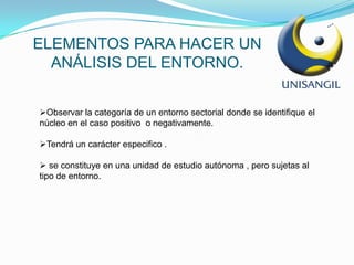 ELEMENTOS PARA HACER UN ANÁLISIS DEL ENTORNO.Observar la categoría de un entorno sectorial donde se identifique el núcleo en el caso positivo  o negativamente.