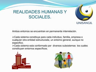  se constituye en una unidad de estudio autónoma , pero sujetas al tipo de entorno.COMO ESTA CONFORMADO EL ENTORNO GENÉRICOConformado bajo enfoque holístico, por dos grandes sistemas.            La naturaleza                                         La sociedadSe caracterizan por La no humana y lo humano,  que asimilan el entorno social.