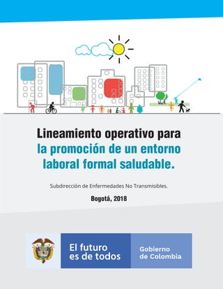 Lineamiento operativo para
la promoción de un entorno
laboral formal saludable.
Subdirección de Enfermedades No Transmisibles.
Bogotá, 2018
 
