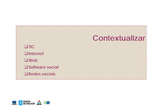 Contextualizar
 TIC
 Internet
 Web
 Software social
 Redes sociais
 