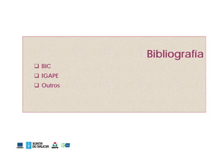 Bibliografía
 BIC
 IGAPE
 Outros
 