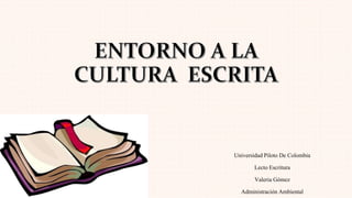 UniversidadPiloto De Colombia
Lecto Escritura
Valeria Gómez
AdministraciónAmbiental
 