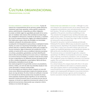 Cultura organizacional
Organizational culture




Esfuerzo compartido y compromiso con la cultura > A pesar de                 Shared effort and commitment to culture > Although it is a two-
tratarse de un emprendimiento de dos personas, pueden detectarse             man enterprise, four operational areas can be clearly detected: sales,
claramente cuatro áreas operativas: ventas, gestión y producción,            management and production, press and administration, shared by
prensa y administración, compartidas por ambos integrantes.                  both members. The tasks are divided according to the personal
Las tareas se dividen según las capacidades personales de los socios,        capabilities of the partners, but without establishing set roles.
pero sin establecer roles estancos. Ellos centralizan las tareas de ges-     They centralize the management tasks, handling information and
tión, manejando la información y tomando las decisiones, y coordinan-        taking decisions, while coordinating the financial, legal and quality
do a la vez los aspectos financieros, legales y de calidad de producto.      aspects of the product. This means that a large number of activities
Esto implica que un gran número de actividades son tercerizadas              are outsourced to external professionals.
mediante contratación de profesionales externos.                             The search for new artists is carried out intuitively and informally.
La evaluación en la búsqueda de nuevos artistas es realizada de manera       Following this first selection different ways are planned to acquire the
intuitiva, sin contar con mecanismos formalizados. A partir de esta          necessary resources, depending on the production dimensions involved.
primera selección, se planifican diferentes medios para conseguir los        To this effect, in many cases associative relations with artists and
recursos necesarios, según la dimensión de la producción. En este            suppliers are established, generating a strong identification between the
sentido, en muchos de los casos se establecen relaciones asociativas         label and the artist, described by the partners as a «marriage».
con artistas y proveedores, generándose una fuerte identificación            The technical services are channeled through other companies
entre el sello y el artista, descrito por los socios como un «matrimonio».   specializing in the different record production processes: recording
Los servicios técnicos brindados se canalizan a través de otras empre-       studio, mastering, record factory, distributors, cover art designers.
sas que se especializan en los diferentes procesos de producción de          This management system has enabled the construction of an extensive
un disco: estudios de grabación, masterizadores, fábrica de discos,          supplier, client and media network, based on personal relations and
distribuidores, diseñadores de arte de tapa.                                 institutional contacts.
Este sistema de gestión les ha permitido construir con proveedores,          As a cultural industry, this company shares with others in the same
clientes y medios, una serie de redes muy extendida, basada en rela-         sector particular differences with respect to companies producing
ciones personales y contactos institucionales.                               other types of goods. Interest in communicating and marketing
Al ser esta empresa una industria cultural, comparte con otras del           musical productions by less popular artists therefore requires specific
mismo sector diferencias particulares respecto de empresas que pro-          support, and company growth will depend on two primary elements:
ducen otro tipo de bienes. Por ello el interés en la difusión e inserción    the link with cultural promotion agencies and the emergence of
en el mercado de las distintas producciones musicales de artistas            business associations sharing similar business mission criteria._
menos populares requieren apoyos específicos. En ese sentido dos
elementos resultan prioritarios para el crecimiento de este tipo de
empresas: el vínculo con organismos de promoción cultural y el sur-
gimiento de asociaciones empresariales que compartan criterios
similares en la misión del negocio._




                                                                       102   casos de estudio los años luz
 