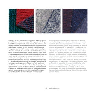 En 2001, a raíz de la devaluación y en respuesta a la falta de materia      In 2001, owing to the devaluation and in response to the lack of raw
prima del sector de indumentaria y textil, la empresa visualiza la opor-    materials from the garments and textile sector, the company saw the
tunidad de fabricar géneros de denim. Para ello, abre una nueva divi-       opportunity of manufacturing denim fabrics, and started up a new
sión bajo el nombre de Fabortex que aprovecha el conocimiento técni-        division under the name of Fabortex, taking advantage of the technical
co acumulado a través de los años volcándolo en un producto que             know-how accumulated over the years, pouring it into a product that
incorpora características diferenciales. Estas características se logran    incorporated differential characteristics. These characteristics were
al mezclar en el tejido de denim el hilado de algodón tradicional con       achieved mixing traditional cotton yarn with non-conventional fibers
fibras e hilados no convencionales, como el chenille, la llama y el lino.   and yarns, such as chenille, llama and linen into the denim cloth. On
A través de la experimentación, logra numerosas variantes textiles que      the basis of this experience they achieved numerous textile variations
no solo resultan innovadoras en su estética, sino también en sus            not only innovative aesthetically but also as regards their physical and
características físicas y mecánicas.                                        mechanical characteristics.
Esta nueva veta demuestra resultados altamente positivos en cuanto          Although sales volume is not on a large scale, this new line has highly
a la aceptación del mercado, a pesar de no tratarse de un volumen de        positive results as far as acceptance in the market is concerned, which
ventas a gran escala, que se ven reflejados en el éxito que tiene el        is reflected in the success that the company's stand has had at the
stand de la empresa en Emitex22 y baf Week23. El diseño y la ingeniería     Emitex22 and baf Week23 show. The design and engineering of these
de estos textiles da como resultado un denim con alto valor agregado        textiles has resulted in high added value denim sought by a more
y deseado por un mercado más exclusivo. Sus clientes son fundamen-          exclusive market. Their clients are fundamentally well known brands
talmente grandes marcas que necesitan productos diferenciados y             that need differentiated products and can absorb the increase in price
que pueden absorber el aumento del precio por metro de tela.                per meter of fabric.




                                                                      116   casos de estudio selplast
 
