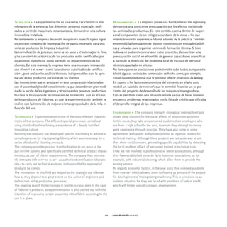 Tecnología > La experimentación es una de las características más              Medioambiente > La empresa posee una fuerte interacción regional y
relevantes de la empresa. Los diferentes procesos especiales reali-            demuestra una consciente preocupación por los efectos sociales de
zados a partir de maquinaria estandarizada, demuestran una cultura             las actividades productivas. En este sentido, cuenta dentro de su per-
innovadora instalada.                                                          sonal con pasantes de un colegio secundario de la zona, a los que
Recientemente la empresa desarrolló maquinaria específica para lograr          intenta transmitir experiencia laboral a través de la práctica. También
un proceso complejo de impregnación de paños, necesario para una               emprendió la formulación de algunos convenios con entidades públi-
serie de productos de limpieza industrial.                                     cas y privadas para organizar centros de formación técnica. Si bien
La normalización de procesos, como la iso 9002 o el sistema Just in Time,      todavía no pudieron concretarse estos proyectos, demuestran una
y las características técnicas de los productos están certificadas por         preocupación social, en el sentido de generar capacidades específicas
organismos específicos, como parte de los requerimientos de los                a partir de la detección del problema local de escasez de personal
clientes. De esta manera, la empresa tiene una necesaria interacción           técnico capacitado en oficios.
con el inti24 o el iram25 -como laboratorios autorizados de certifica-         No forma parte de asociaciones profesionales o del sector, aunque esta-
ción-, para realizar los análisis técnicos, indispensables para la apro-       bleció algunas sociedades comerciales de hecho como, por ejemplo,
bación de los productos por parte de los clientes.                             con el lavadero industrial que le permitió ofrecer el servicio de leasing.
Las innovaciones que se producen en este campo están relacionadas              En cuanto a los factores económicos del contexto, en el año 2003
con el uso estratégico del conocimiento ya que dependen en gran medi-          recibió un subsidio de fontar26, que le permitió financiar un 30 por
da de la acción de los ingenieros y técnicos en los procesos productivos.      ciento del proyecto de desarrollo de las máquinas impregnadoras.
Es clara la búsqueda de tecnificación de los textiles, aun en el caso          Esto es percibido como una situación aislada ya que de todas maneras
de los productos de Fabortex, ya que la experimentación también se             encuentra problemas relacionados con la falta de crédito que dificulta
realizó con la intención de mejorar ciertas propiedades de la tela en          el desarrollo integral de las empresas.
función del uso.
                                                                               Environment > The company interacts strongly at regional level and
Technology > Experimentation is one of the most relevant characte-             shows deep concern for the social effects of production activities.
ristics of the company. The different special processes carried out            In this sense, they take on sponsored students their employees who
using standardized machinery, are evidence of a deeply installed               are from a high school in the area, to whom they attempt to convey
innovative culture.                                                            work experience through practice. They have also come to some
Recently the company has developed specific machinery to achieve a             agreements with public and private entities to organize centers for
complex process for impregnating fabrics, which was necessary for a            technical training. Although these projects are not underway as yet,
series of industrial cleaning products.                                        they show social concern, generating specific capabilities by detecting
The company provides process standardization to iso 9002 or the                the local problem of lack of personnel trained in technical tasks.
Just-in-Time system, and specifically certified technical product charac-      They are not involved in professional or sector associations, although
teristics, as part of clients requirements. The company thus necessa-          they have established some de facto business associations as, for
rily interacts with inti24 or iram25 -as authorized certification laborato-    example, with industrial cleaning, which allow them to provide the
ries- to carry out technical analyses, indispensable for approval of           leasing service.
products by clients.                                                           As regards economic factors, in the year 2003 they received a subsidy
The innovations in this field are related to the strategic use of know-        from fontar26 which allowed them to finance 30 percent of the project
how as they depend to a great extent on the action of engineers and            for development of impregnating machinery. This is perceived as an
technicians in the productive processes.                                       isolated situation for they are faced with problems of lack of credit,
The ongoing search for technology in textiles is clear, even in the case       which will hinder overall company development.
of Fabortex's products, as experimentation is also carried out with the
intention of improving certain properties of the fabric according to the
use it is given.




                                                                         121   casos de estudio selplast
 