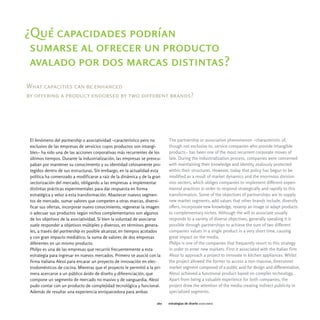 ¿Qué capacidades podrían
 sumarse al ofrecer un producto
 avalado por dos marcas distintas?
What capacities can be enhanced
by offering a product endorsed by two different brands?




 El fenómeno del partnership o asociatividad -característico pero no       The partnership or association phenomenon -characteristic of,
 exclusivo de las empresas de servicios cuyos productos son intangi-       though not exclusive to, service companies who provide intangible
 bles- ha sido una de las acciones corporativas más recurrentes de los     products- has been one of the most recurrent corporate moves of
 últimos tiempos. Durante la industrialización, las empresas se preocu-    late. During the industrialization process, companies were concerned
 paban por mantener su conocimiento y su identidad celosamente pro-        with maintaining their knowledge and identity zealously protected
 tegidos dentro de sus estructuras. Sin embargo, en la actualidad esta     within their structures. However, today that policy has begun to be
 política ha comenzado a modificarse a raíz de la dinámica y de la gran    modified as a result of market dynamics and the enormous division
 sectorización del mercado, obligando a las empresas a implementar         into sectors, which obliges companies to implement different experi-
 distintas prácticas experimentales para dar respuesta en forma            mental practices in order to respond strategically and rapidly to this
 estratégica y veloz a esta transformación. Abastecer nuevos segmen-       transformation. Some of the objectives of partnerships are to supply
 tos de mercado, sumar valores que competen a otras marcas, diversi-       new market segments, add values that other brands include, diversify
 ficar sus ofertas, incorporar nuevo conocimiento, regenerar la imagen     offers, incorporate new knowledge, revamp an image or adapt products
 o adecuar sus productos según nichos complementarios son algunos          to complementary niches. Although the will to associate usually
 de los objetivos de la asociatividad. Si bien la voluntad de asociarse    responds to a variety of diverse objectives, generally speaking it is
 suele responder a objetivos múltiples y diversos, en términos genera-     possible through partnerships to achieve the sum of two different
 les, a través del partnership es posible alcanzar, en tiempos acotados    companies values in a single product in a very short time, causing
 y con gran impacto mediático, la suma de valores de dos empresas          great impact on the media.
 diferentes en un mismo producto.                                          Philips is one of the companies that frequently resort to this strategy
 Philips es una de las empresas que recurrió frecuentemente a esta         in order to enter new markets. First it associated with the Italian firm
 estrategia para ingresar en nuevos mercados. Primero se asoció con la     Alessi to approach a project to innovate in kitchen appliances. Whilst
 firma italiana Alessi para encarar un proyecto de innovación en elec-     the project allowed the former to access a non-massive, forerunner
 trodomésticos de cocina. Mientras que el proyecto le permitió a la pri-   market segment composed of a public avid for design and differentiation,
 mera acercarse a un público ávido de diseño y diferenciación, que         Alessi achieved a functional product based on complex technology.
 compone un segmento de mercado no masivo y de vanguardia, Alessi          Apart from being a valuable experience for both companies, the
 pudo contar con un producto de complejidad tecnológica y funcional.       project drew the attention of the media creating indirect publicity in
 Además de resultar una experiencia enriquecedora para ambas               specialized segments.

                                                                     160   estrategias de diseño asociarse
 