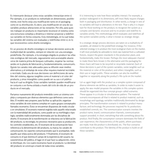 Es interesante destacar cómo estas variables interactúan entre sí.          It is interesting to note how these variables interact. For example, a
Por ejemplo, si un producto es rediseñado en dimensiones, posible-          product redesigned in its dimensions, will most likely require changes
mente, este hecho exija una modificación tanto en el packaging              both in packaging and distribution. In other words, a change in one of
como en su distribución. Es decir, una modificación en una de sus           its variables will lead to alterations in the rest. That is why it is impor-
variables produce alteraciones en las restantes. Por ello, para quie-       tant for those working on the product, to recognize the system as a
nes trabajan en producto es importante reconocer el sistema como            complex and dynamic structure and try to project and redefine its
una estructura compleja y dinámica e intentar proyectar y redefinir         variables jointly. This methodology, which evaluates and redefines all
sus variables en forma conjunta. Esta metodología, en la cual todas         the system variables jointly, is what is known as strategic design.
las variables del sistema son evaluadas y redefinidas entre sí, es lo
que reconocemos como diseño estratégico.                                    In a strategic design process decisions are taken on a multiplicity of
                                                                            variables, all related to the predefined strategy. For instance, if the
En un proceso de diseño estratégico se toman decisiones acerca de           selected strategy is to produce the most ecological chairs on the market,
multiplicidad de variables, siempre en relación con una estrategia          it will most probably be advisable to stock raw material from a cultivated
predefinida. Por ejemplo, si la estrategia elegida es producir las sillas   forests, respect the green standards in the production plant, and,
más ecológicas del mercado, seguramente será aconsejable abaste-            fundamentally, make this known. Perhaps the most adequate channel
cerse de materia prima de bosques cultivados, respetar las normas           to make these facts known is the alternative and the packaging for
verdes en la planta de fabricación y, fundamentalmente, comunicarlo.        these chairs will have to be recycled or recyclable material. Each of
Quizás los canales más adecuados para su difusión sean medios               these decisions is part of the system variables, some tangible such as
alternativos y el embalaje de estas sillas requiera material reciclable     the material or color of the product, and others intangible, such as
o reciclado. Cada una de esas decisiones son definiciones de varia-         their use or target public. These variables can also be modified
bles del sistema, algunas tangibles como el material o el color del         together or separately along the product's life cycle on the market.
producto, y otras intangibles como puede ser su uso o el público
hacia el cual va dirigido. Estas variables también pueden modificarse       Let us again begin with the product as a complex system composed of
en conjunto o en forma aislada a través del ciclo de vida de un pro-        diverse elements we define as variables. In order to make it easier to
ducto en el mercado.                                                        apply, the imdi model proposes the variables in this complex system
                                                                            should be organized into four concept groups called scenarios.
Partamos nuevamente del producto entendido como un sistema com-             These appear in a circular or simultaneous pattern. The material
plejo y compuesto por diversos elementos que definimos como varia-          scenario encompasses all that is related to product material, such as
bles. El modelo imdi propone, para facilitar su aplicación, organizar       morphology and typology, variables traditionally dominated by design
estas variables de este sistema complejo en cuatro grupos conceptuales      principles. The transformation scenario is related to product manu-
llamados escenarios. Éstos se encuentran dispuestos de modo circular        facture, and technology, the processes required for its production,
o en simultáneo. El escenario material engloba todo aquello relacionado     established controls, etc. The communication scenario involves the
con la materialidad del producto, como puede ser su morfología o tipo-      product name, brand, communication channels, communication
logía, variables tradicionalmente dominadas por las disciplinas de          support provided, in short, everything that tells something about the
diseño. El escenario de la transformación se relaciona con la fabricación   product. And finally, the consumption scenario dominates the field of
del producto, su tecnología, los procesos necesarios para su producción,    user experience, the characteristics of the public, where purchases
los controles establecidos, etc. El escenario de la comunicación hace       are made, how the product is distributed, etc. The four scenarios
referencia a la denominación del producto, su marca, los canales de         contribute to the product. The identity of the product is build on all
comunicación, los soportes comunicacionales que lo acompañan, todo          these variables.
aquello que relata acerca del producto. Y finalmente, el escenario de
consumo es el que domina el campo de la experiencia del usuario, las
características del público, el lugar en el que hace su adquisición, cómo
se distribuye, etc. Los cuatro escenarios hacen al producto. La identidad
del producto se construye a través de todas estas variables.

                                                                      029   marco teórico diseño estratégico
 
