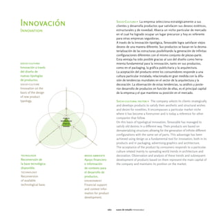 Socio-Cultura > La empresa selecciona estratégicamente a sus
Innovación                                   clientes y desarrolla productos que satisfacen sus deseos estéticos,
Innovation                                   estructurales y de novedad. Abarca un nicho particular de mercado
                                             en el cual ha logrado ocupar un lugar precursor y hoy es referente
                                             para otras empresas seguidoras.
                                             A través de la innovación tipológica, Tensocable logra satisfacer viejos
                                             deseos de una manera diferente. Sus productos se basan en la desma-
                                             terialización de las estructuras posibilitando la generación de infinitas
                                             configuraciones diferentes con el mismo conjunto de piezas-parte.
                                             Esta ventaja ha sido posible gracias al uso del diseño como herra-
socio-cultura                                mienta fundamental para la innovación, tanto en sus productos,
Innovación a través                          como en el packaging, la gráfica publicitaria y la arquitectura.
del diseño de                                La aceptación del producto entre los consumidores responde a una
nuevas tipologías                            cultura particular instalada, relacionada en gran medida con la difu-
de productos.                                sión de tendencias mundiales en el sector de la arquitectura y la
socio-culture                                decoración. La observación de estas tendencias, su análisis y poste-
Innovation on the                            rior desarrollo de productos en función de ellas, es el principal capital
basis of the design                          de la empresa y el que mantiene su posición en el mercado.
of new product
typology.                                    Socio-cultural factor > The company selects its clients strategically
                                             and develops products to satisfy their aesthetic and structural wishes
                                             and desire for novelties. It encompasses a particular market niche
                                             where it has become a forerunner and is today a reference for other
                                             companies that follow.
                                             On this basis of typological innovation, Tensocable has managed to
                                             satisfy old desires in a different way. Their products are based on
                                             dematerializing structures allowing for the generation of infinite different
                                             configurations with the same set of parts. This advantage has been
                                             achieved using design as a fundamental tool for innovation, both in its
                                             products and in packaging, advertising graphics and architecture.
                                             The acceptance of the product by consumers responds to a particular
                                             culture related mainly to spreading world trends in architecture and
tecnología            medio ambiente         decoration. Observation and analysis of these trends and subsequent
Reconversión de       Apoyo financiero       development of products based on them represent the main capital of
la base tecnológica   e información          the company and maintains its position on the market.
disponible.           de contexto para
technology            el desarrollo de
Reconversion          productos.
of available          environment
technological base.   Financial support
                      and context infor-
                      mation for product
                      development.


                                       060   casos de estudio tensocable
 